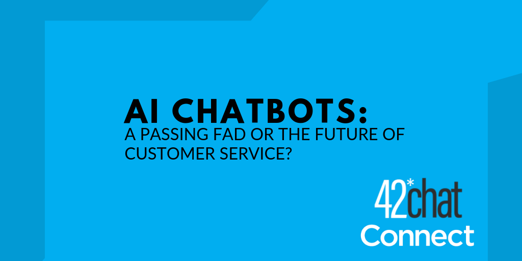 AI Chatbots: A Passing Fad or the Future of Customer Service?